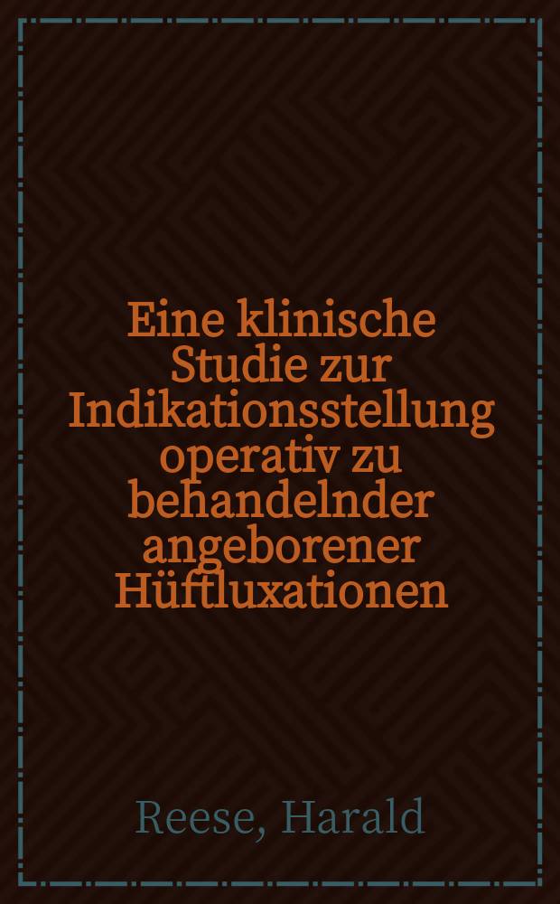 Eine klinische Studie zur Indikationsstellung operativ zu behandelnder angeborener Hüftluxationen : Eine Untersuchung an 54 Patienten der Orthopädischen Klinik aus den Jahren 1961-1967 : Inaug.-Diss. ... der Med. Fak. der ... Univ. Gießen