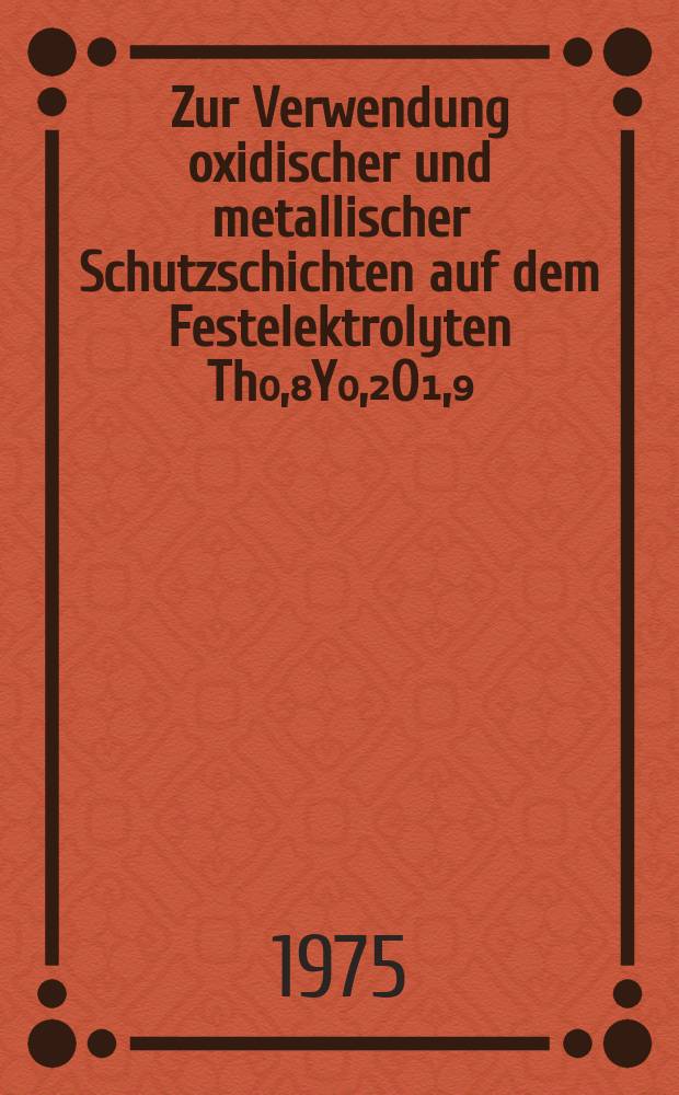 Zur Verwendung oxidischer und metallischer Schutzschichten auf dem Festelektrolyten Th₀,₈Y₀,₂O₁,₉