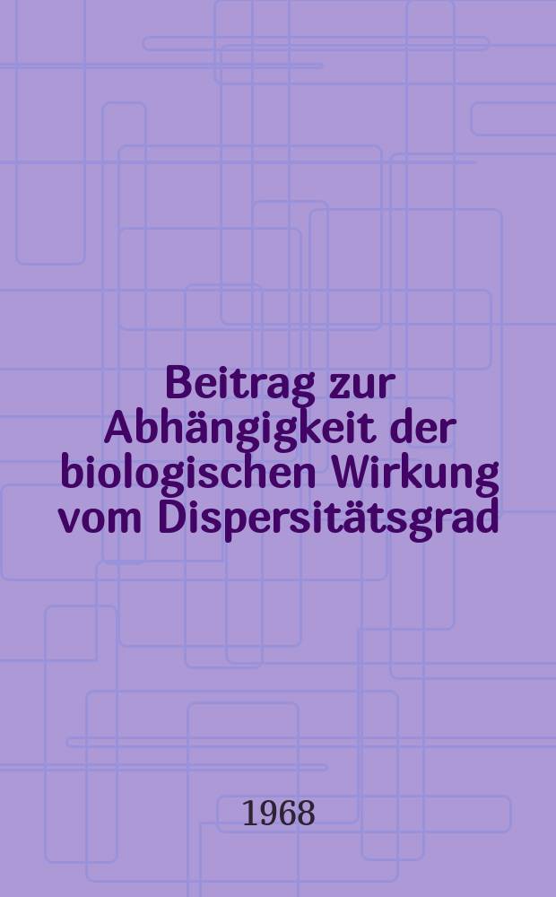 Beitrag zur Abh&auml;ngigkeit der biologischen Wirkung vom Dispersit&auml;tsgrad : Abhandl. ... der Eidgen&ouml;ssischen techn. Hochschule Z&uuml;rich