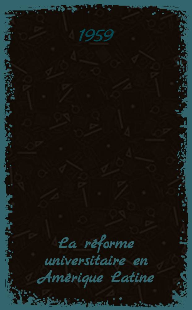 La réforme universitaire en Amérique Latine : Analyses et documents