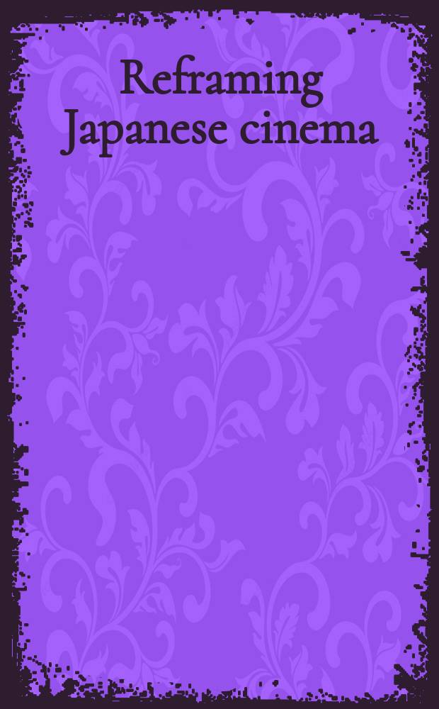 Reframing Japanese cinema : Authorship, genre, history
