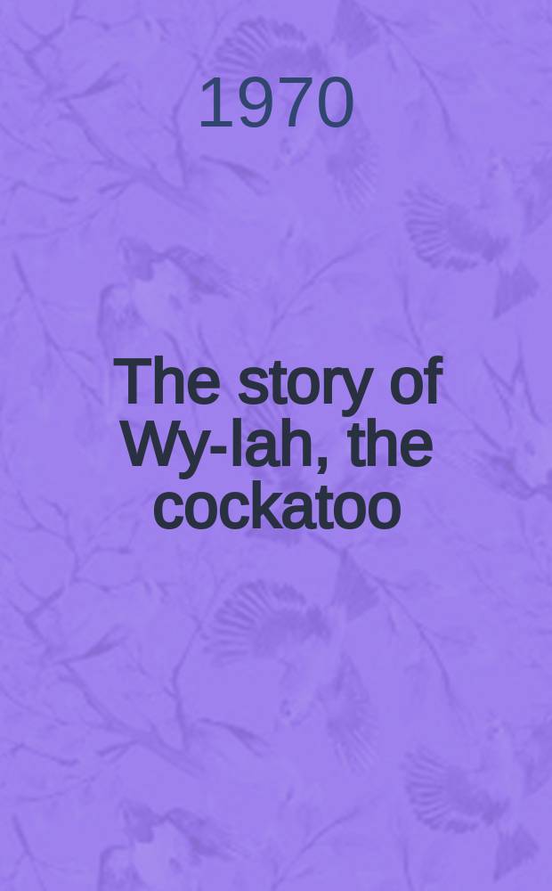 The story of Wy-lah, the cockatoo : For children