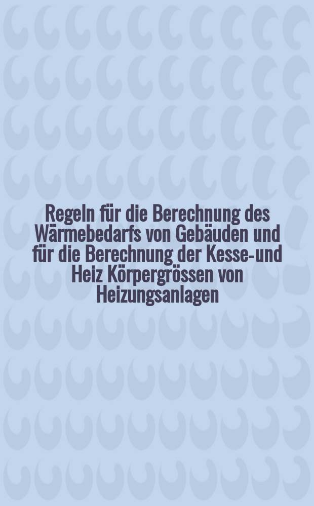 Regeln für die Berechnung des Wärmebedarfs von Gebäuden und für die Berechnung der Kessel- und Heiz Körpergrössen von Heizungsanlagen : DIN 4701