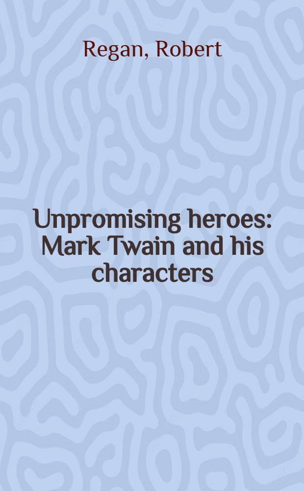 Unpromising heroes : Mark Twain and his characters