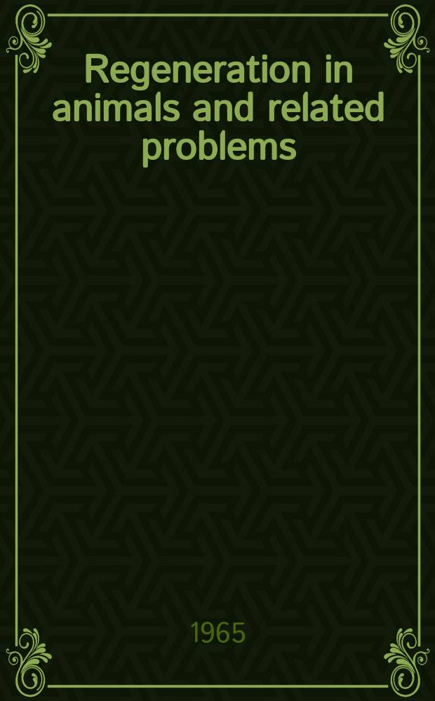 Regeneration in animals and related problems : Proceedings of an Intern. symposium, spons. by NATO's div. of sci. affairs and held at Athens, Greece in Apr. 1964