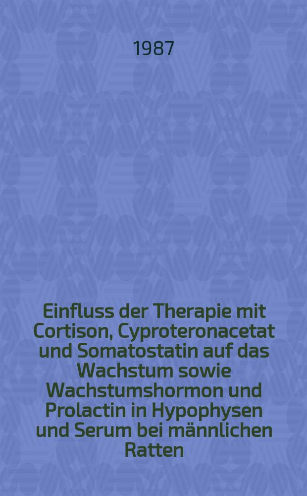 Einfluss der Therapie mit Cortison, Cyproteronacetat und Somatostatin auf das Wachstum sowie Wachstumshormon und Prolactin in Hypophysen und Serum bei männlichen Ratten : Inaug.-Diss