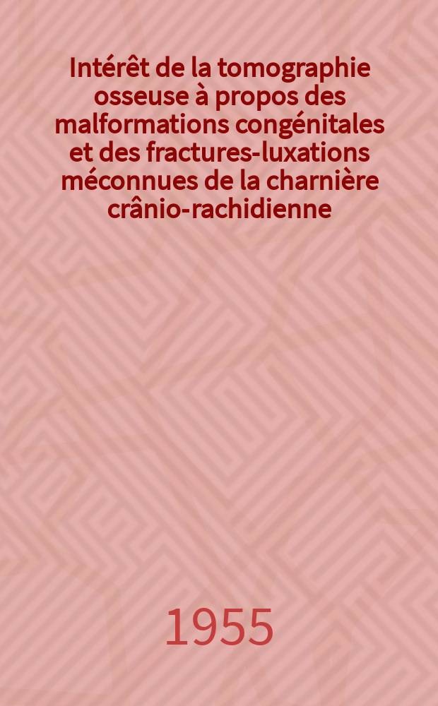 Intérêt de la tomographie osseuse à propos des malformations congénitales et des fractures-luxations méconnues de la charnière crânio-rachidienne : Thèse, présentée ... par Pierre Regnault ... pour obtenir le grade de docteur en méd