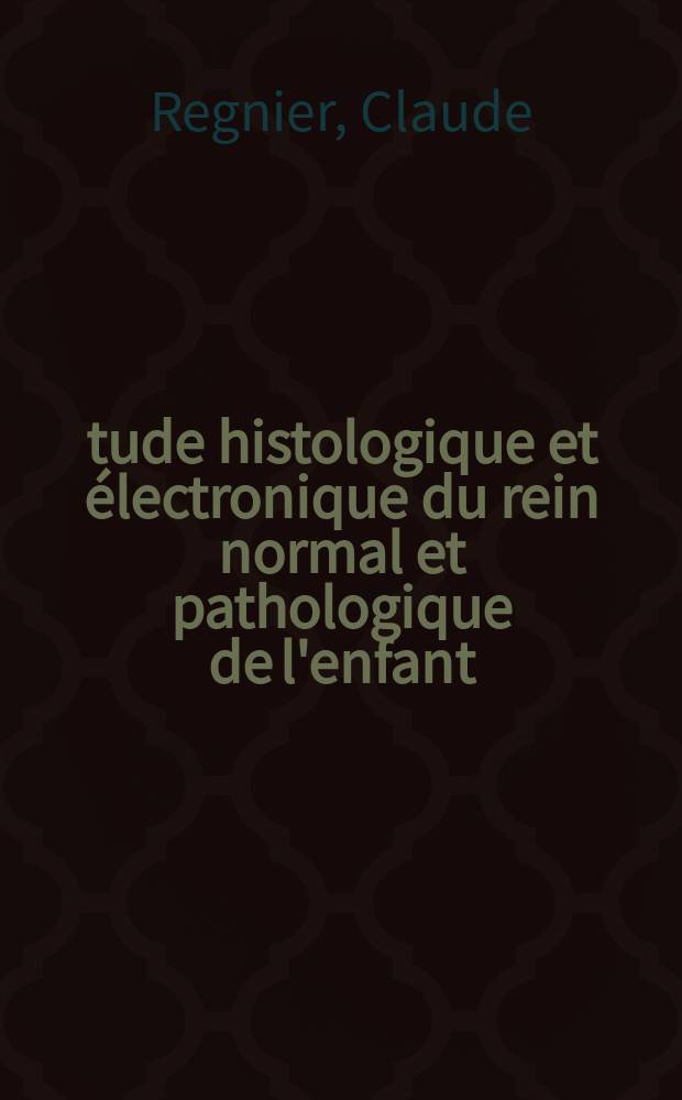 Étude histologique et électronique du rein normal et pathologique de l'enfant : Prélèvements par ponction-biopsie : Thèse pour le doctorat en méd. (diplôme d'État)