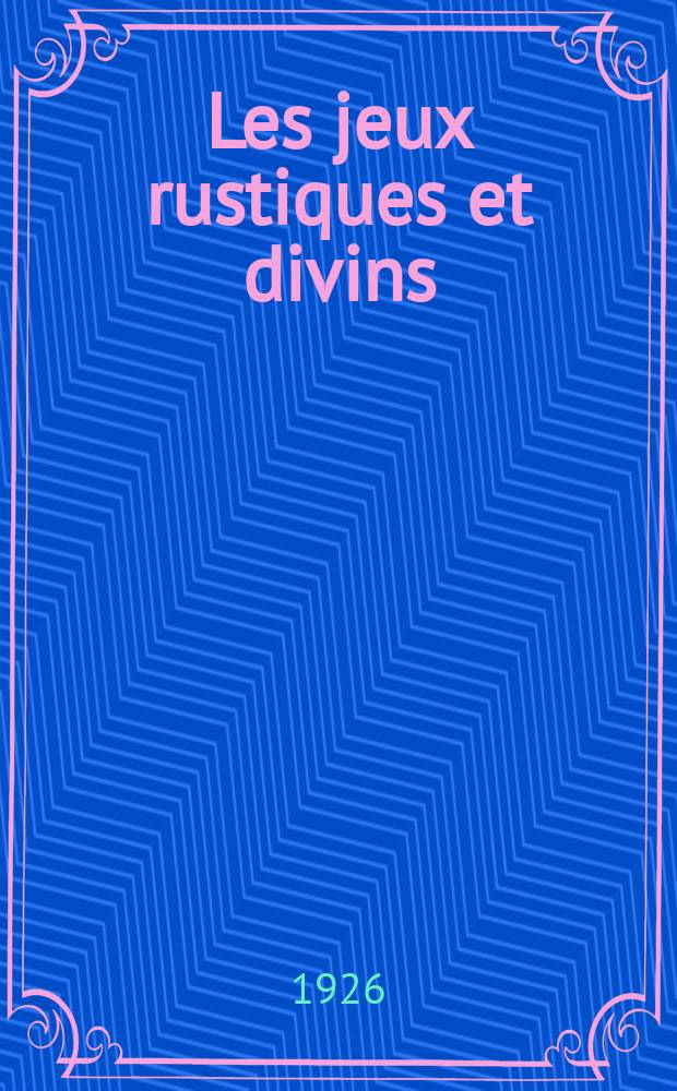 ... Les jeux rustiques et divins