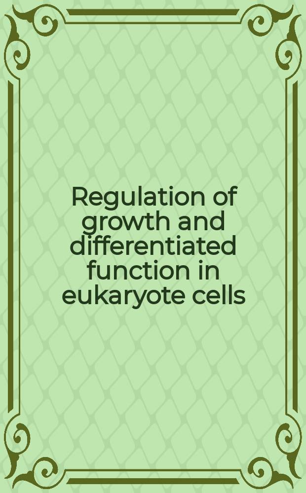Regulation of growth and differentiated function in eukaryote cells : Record of a Symposium of the 26th Intern. congr. of physiol. sciences, held in New Delhi, Oct. 14-18, 1974