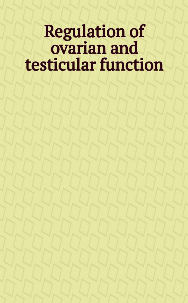 Regulation of ovarian and testicular function : Proc. of a Workshop on regulation of ovarian a. testicular function, held Febr. 7-9, 1987, in Augusta, Georgia