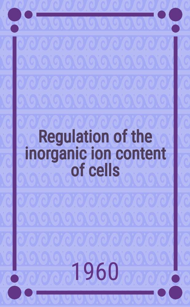 Regulation of the inorganic ion content of cells : Symposium : In honour of Prof. E. J. Conway