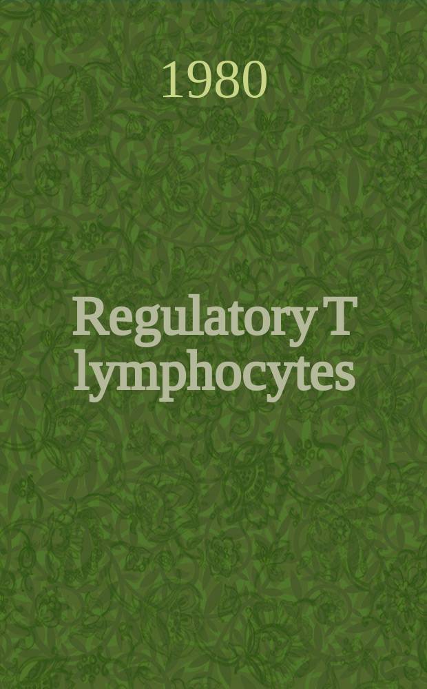 Regulatory T lymphocytes : Proc. of a Symp. on regulatory T lymphocytes held at Arden House on the Harriman Campus of Columbia univ. from June 8 through June 10, 1979