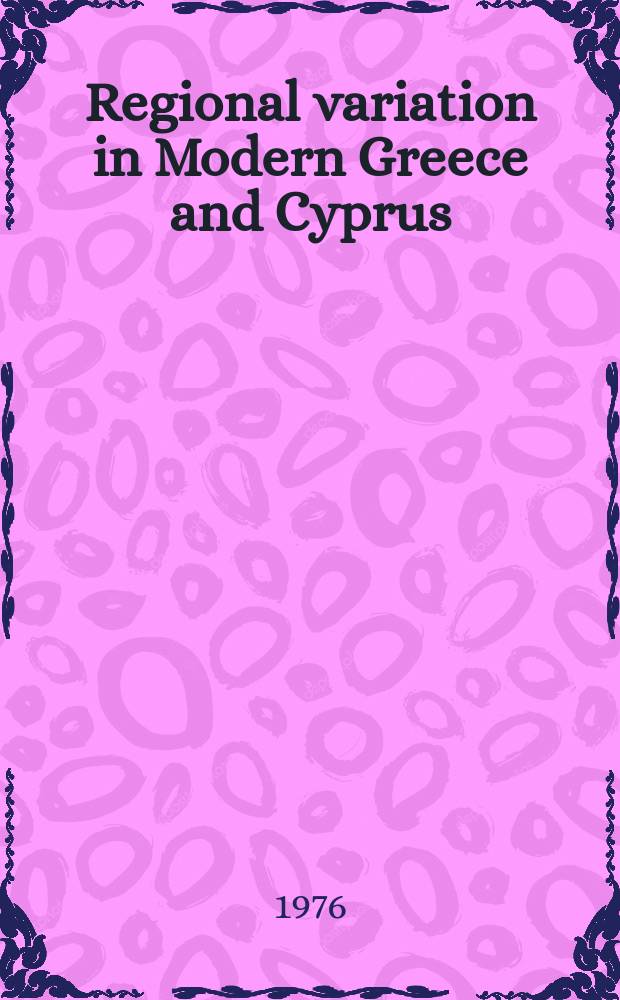 Regional variation in Modern Greece and Cyprus: towards a perspective on the ethnography of Greece : Symposium