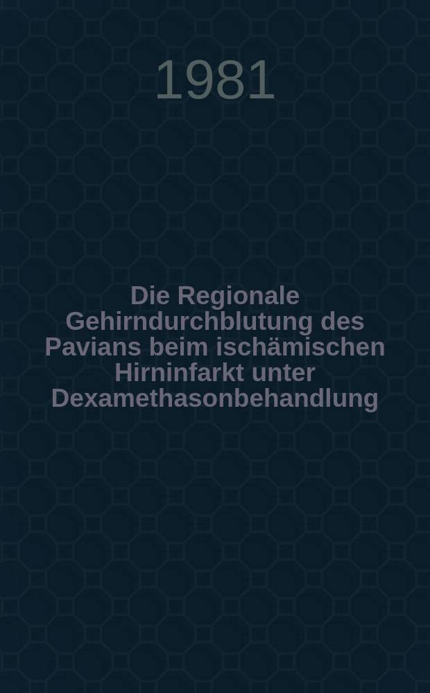 Die Regionale Gehirndurchblutung des Pavians beim ischämischen Hirninfarkt unter Dexamethasonbehandlung