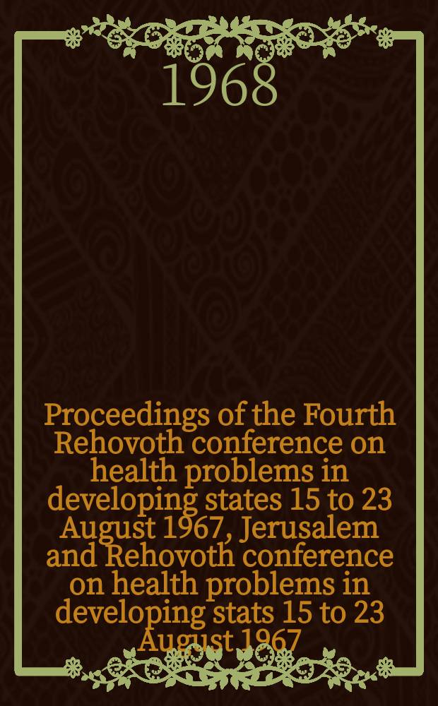 Proceedings of the Fourth Rehovoth conference on health problems in developing states 15 to 23 August 1967, Jerusalem and Rehovoth conference on health problems in developing stats 15 to 23 August 1967