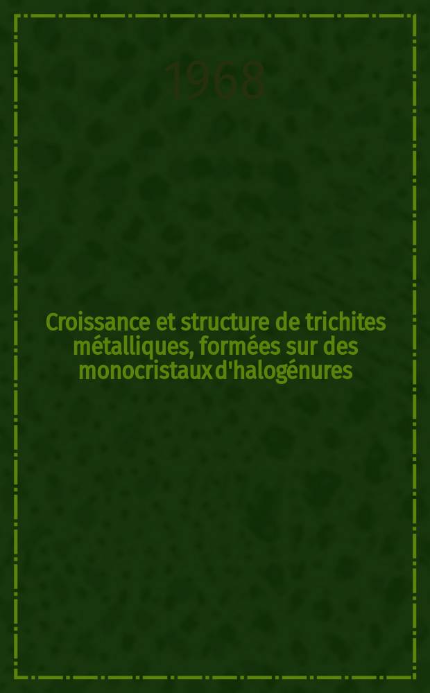 Croissance et structure de trichites métalliques, formées sur des monocristaux d'halogénures : Thèse