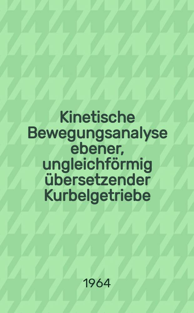 Kinetische Bewegungsanalyse ebener, ungleichförmig übersetzender Kurbelgetriebe