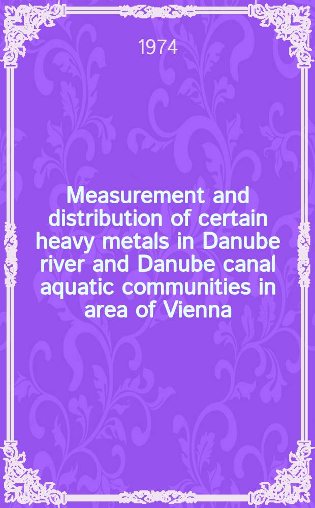 Measurement and distribution of certain heavy metals in Danube river and Danube canal aquatic communities in area of Vienna