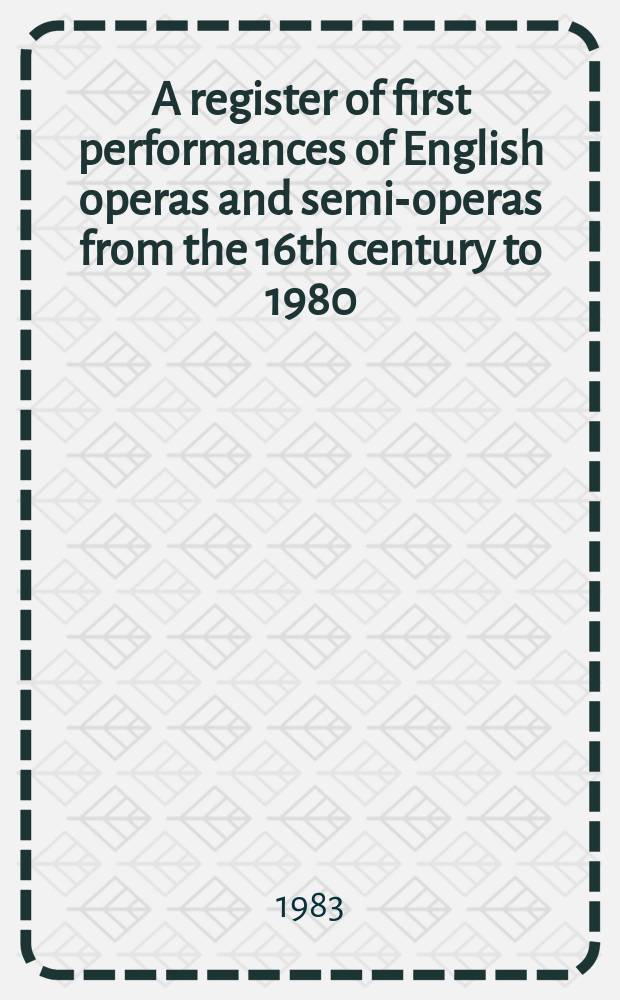 A register of first performances of English operas and semi-operas from the 16th century to 1980