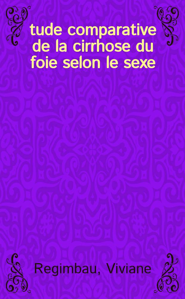 &Eacute;tude comparative de la cirrhose du foie selon le sexe : Comparaison entre 50 cas de cirrhose f&eacute;minine et de 50 cas de cirrhose masculine : Th&egrave;se ..