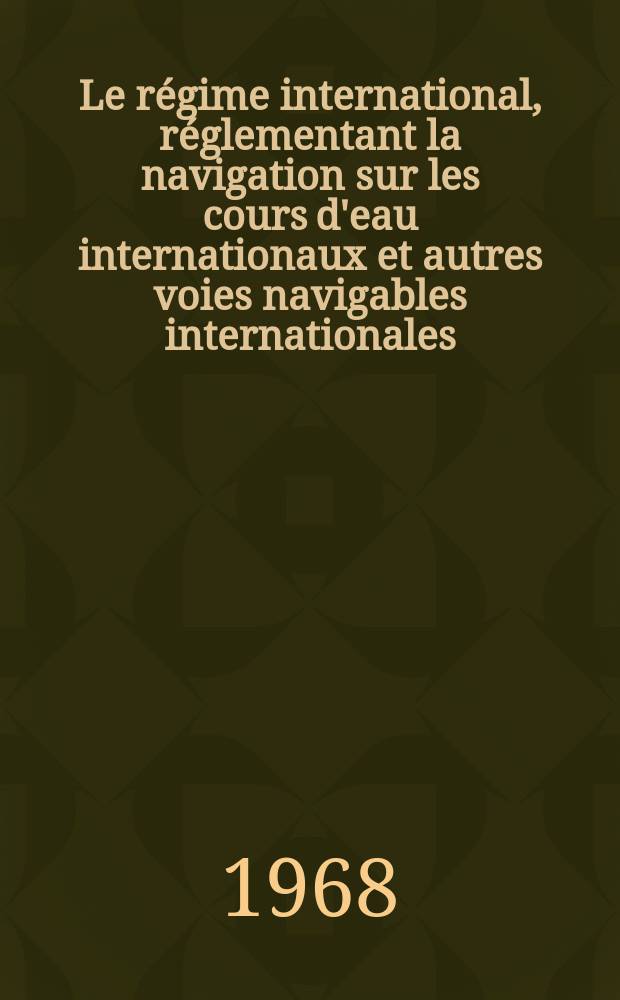 Le régime international, réglementant la navigation sur les cours d'eau internationaux et autres voies navigables internationales