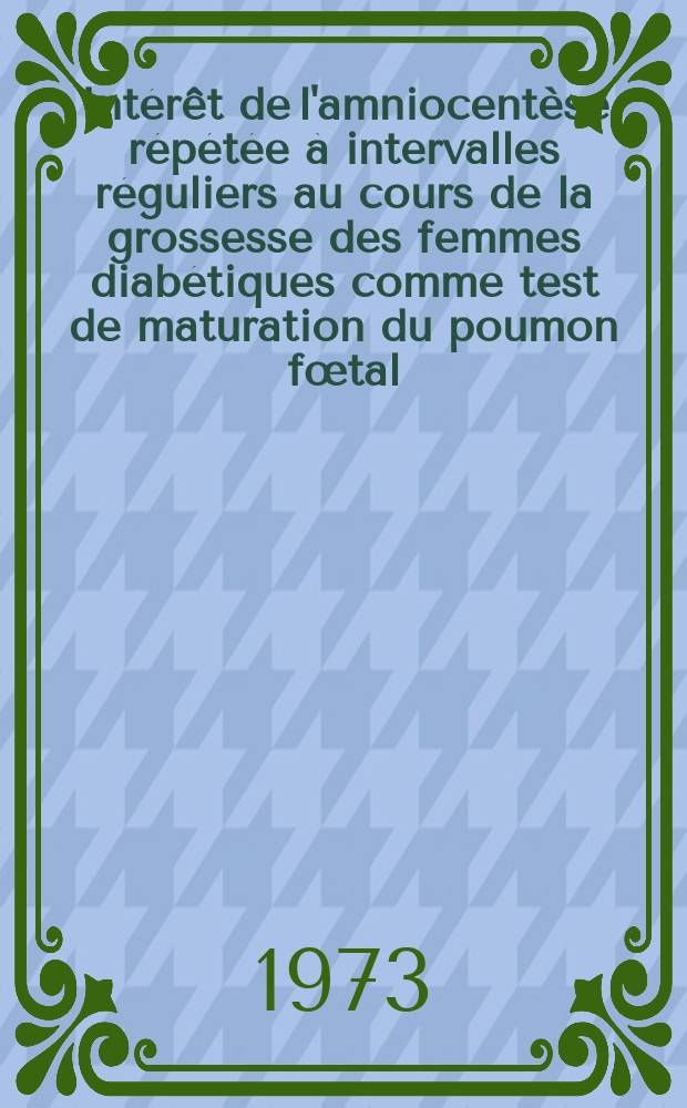 Intérêt de l'amniocentèse répétée à intervalles réguliers au cours de la grossesse des femmes diabétiques comme test de maturation du poumon fœtal : Thèse ..