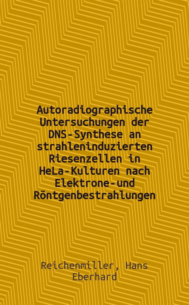 Autoradiographische Untersuchungen der DNS-Synthese an strahleninduzierten Riesenzellen in HeLa-Kulturen nach Elektronen- und Röntgenbestrahlungen : Inaug.-Diss. ... der ... Univ. zu Tübingen