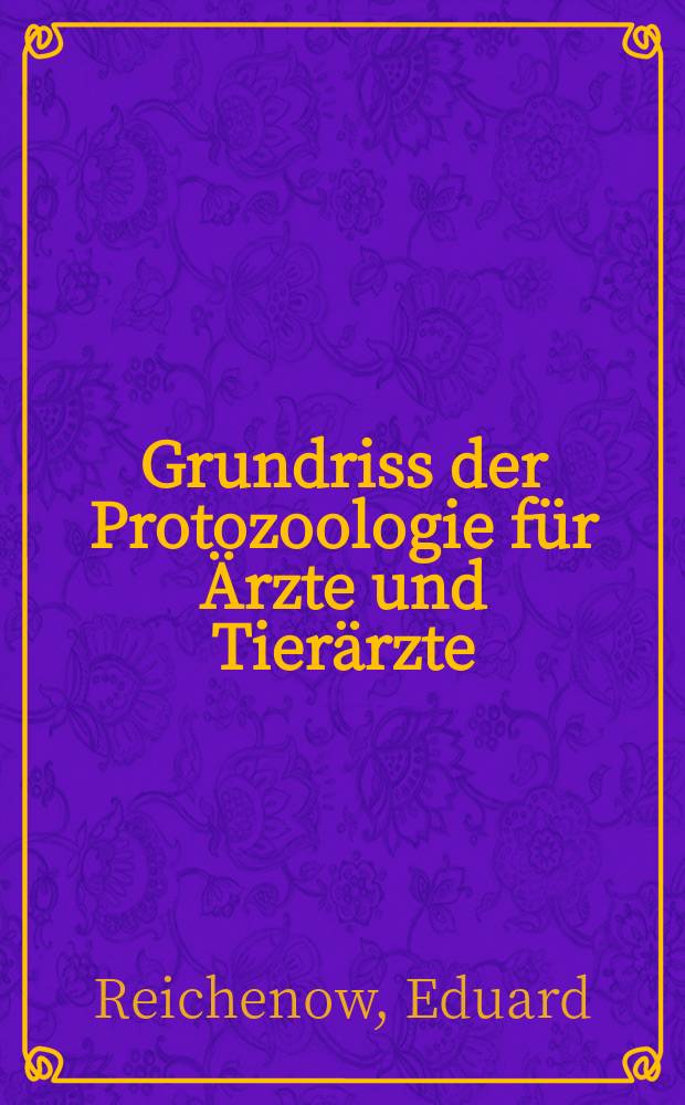 Grundriss der Protozoologie f&uuml;r &Auml;rzte und Tier&auml;rzte