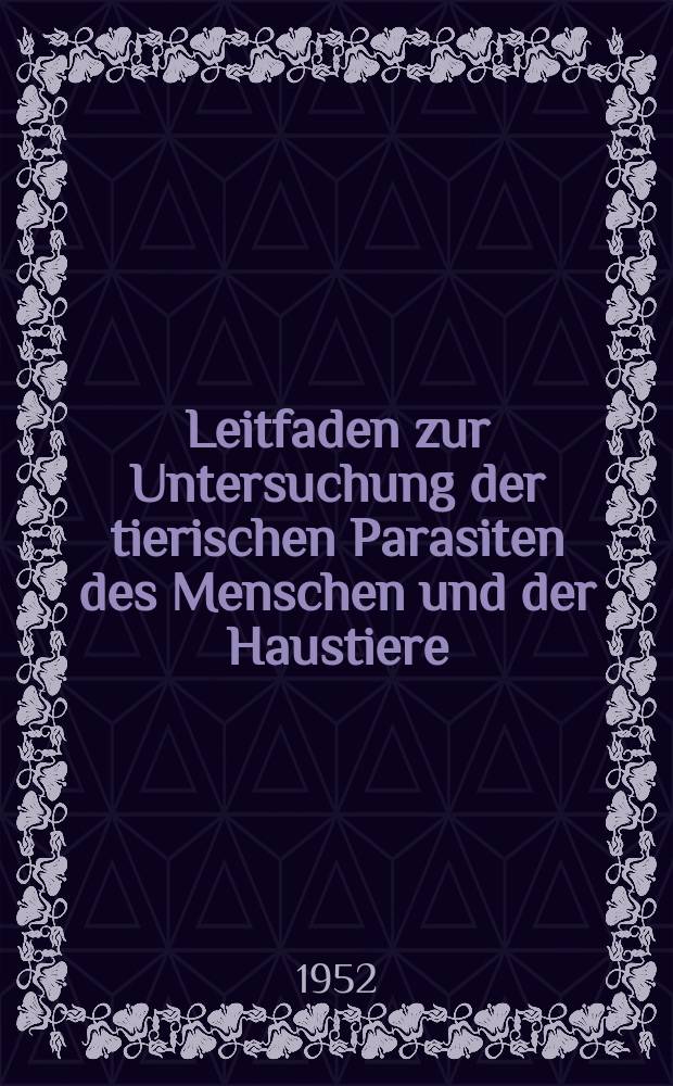 Leitfaden zur Untersuchung der tierischen Parasiten des Menschen und der Haustiere