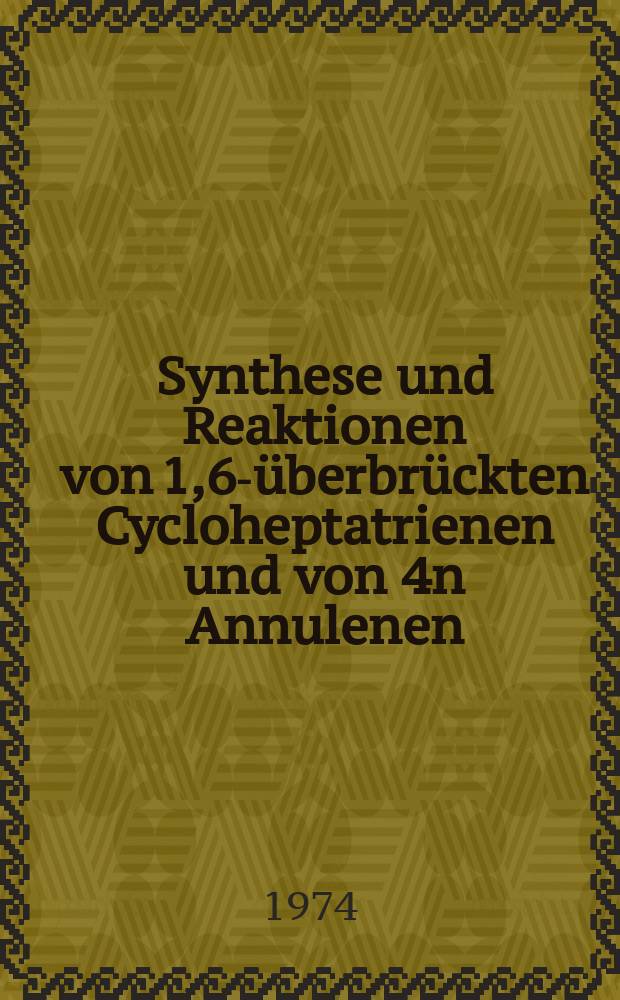 Synthese und Reaktionen von 1,6-überbrückten Cycloheptatrienen und von [4n] Annulenen : Inaug.-Diss. ... der Math. naturwiss. Fak. der Univ. zu Köln