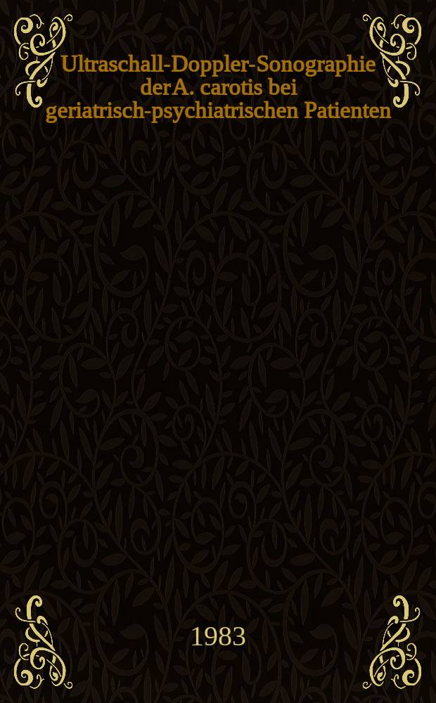 Ultraschall-Doppler-Sonographie der A. carotis bei geriatrisch-psychiatrischen Patienten : Inaug.-Diss