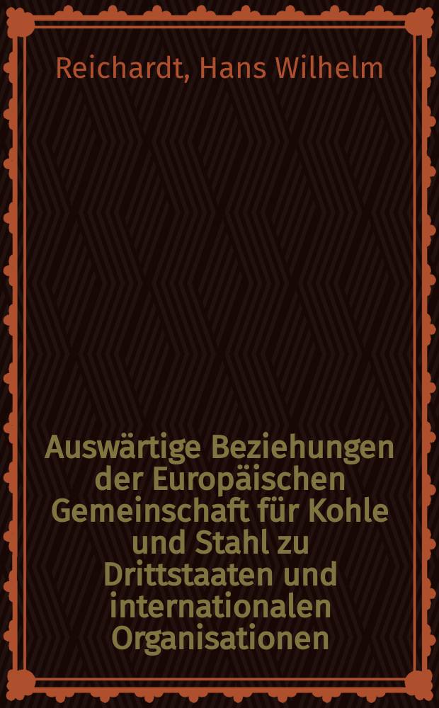 Auswärtige Beziehungen der Europäischen Gemeinschaft für Kohle und Stahl zu Drittstaaten und internationalen Organisationen : Inaug.-Diss. ... der Univ. Köln