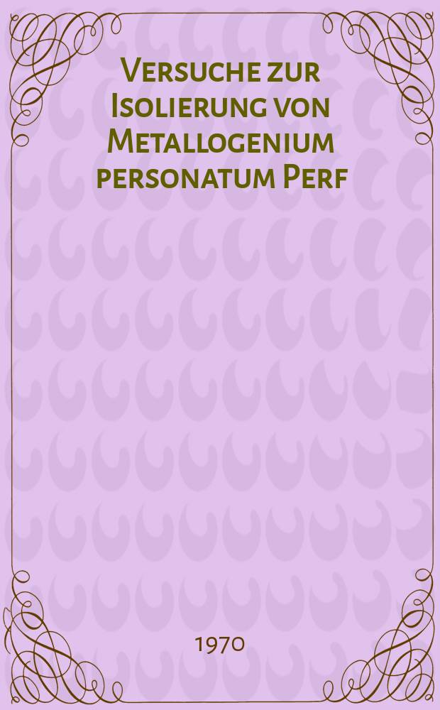 Versuche zur Isolierung von Metallogenium personatum Perf : Inaug.-Diss. ... der ... Med. Fak. der Univ. des Saarlandes