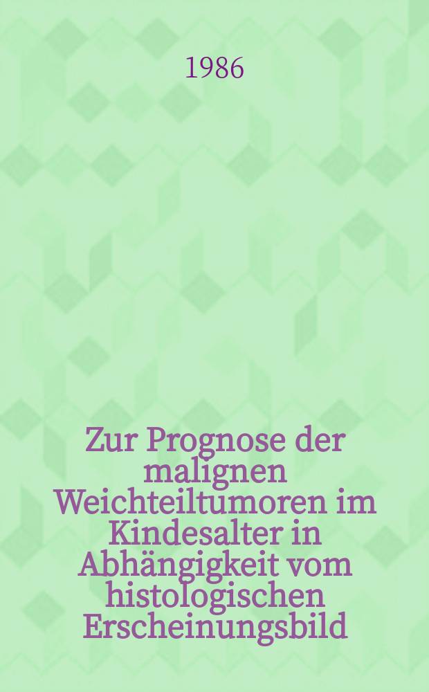 Zur Prognose der malignen Weichteiltumoren im Kindesalter in Abh&auml;ngigkeit vom histologischen Erscheinungsbild : Inaug.-Diss