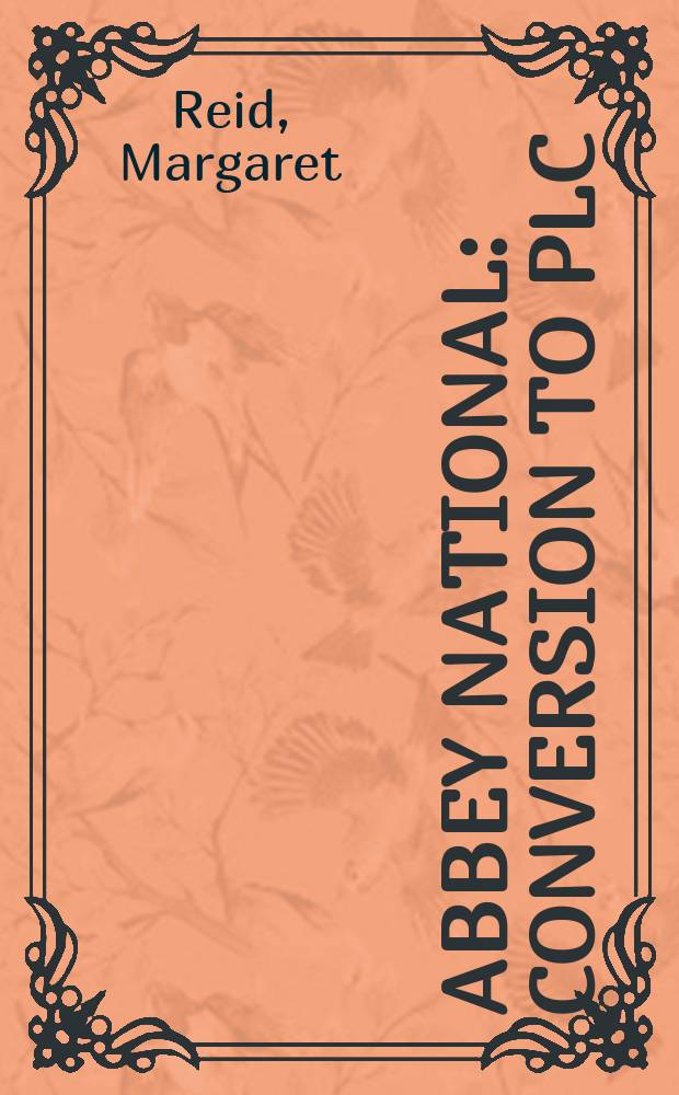Abbey National : Conversion to PLC : The inside story of Abbey National's conversion a. flotation