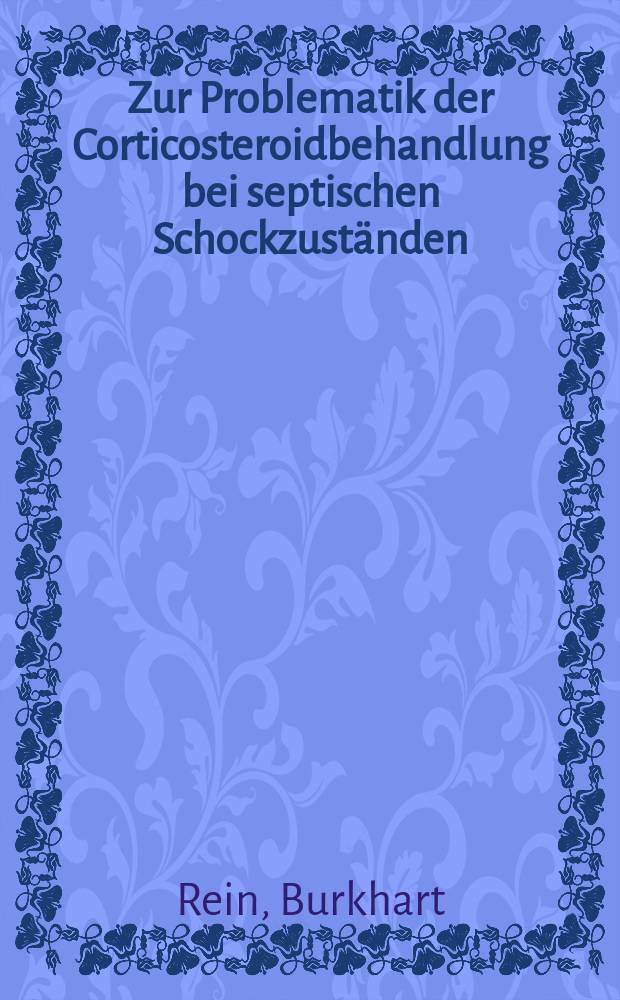 Zur Problematik der Corticosteroidbehandlung bei septischen Schockzuständen : Inaug.-Diss. ... der ... Med. Fak. der ... Univ. Mainz