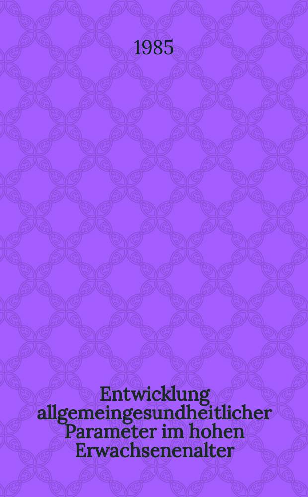 Entwicklung allgemeingesundheitlicher Parameter im hohen Erwachsenenalter : Analyse der med. Daten der Bonner gerontologischen Längsschnittstudie : Inaug.-Diss