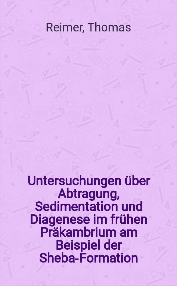 Untersuchungen über Abtragung, Sedimentation und Diagenese im frühen Präkambrium am Beispiel der Sheba-Formation (Südafrika)