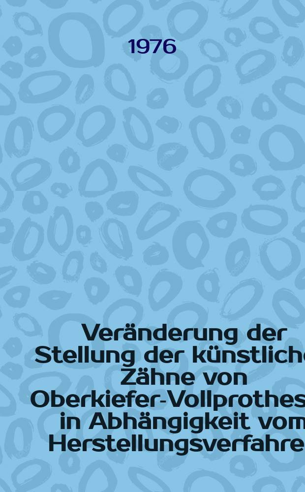 Ver&auml;nderung der Stellung der k&uuml;nstlichen Z&auml;hne von Oberkiefer-Vollprothesen in Abh&auml;ngigkeit vom Herstellungsverfahren : Inaug.-Diss. ... der Med. Fak. der ... Univ. Mainz ..