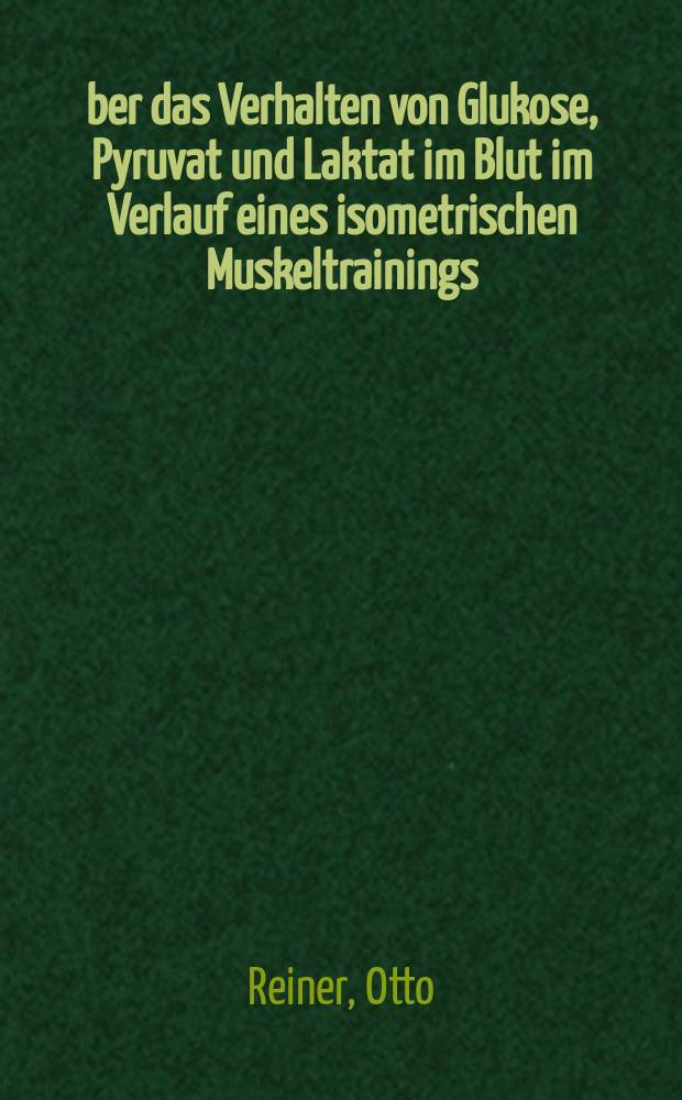Über das Verhalten von Glukose, Pyruvat und Laktat im Blut im Verlauf eines isometrischen Muskeltrainings : Inaug.-Diss. ... der Med. Fak. der ... Univ. zu Tübingen