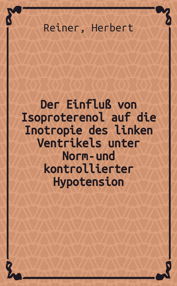 Der Einfluß von Isoproterenol auf die Inotropie des linken Ventrikels unter Normo- und kontrollierter Hypotension : Inaug.-Diss
