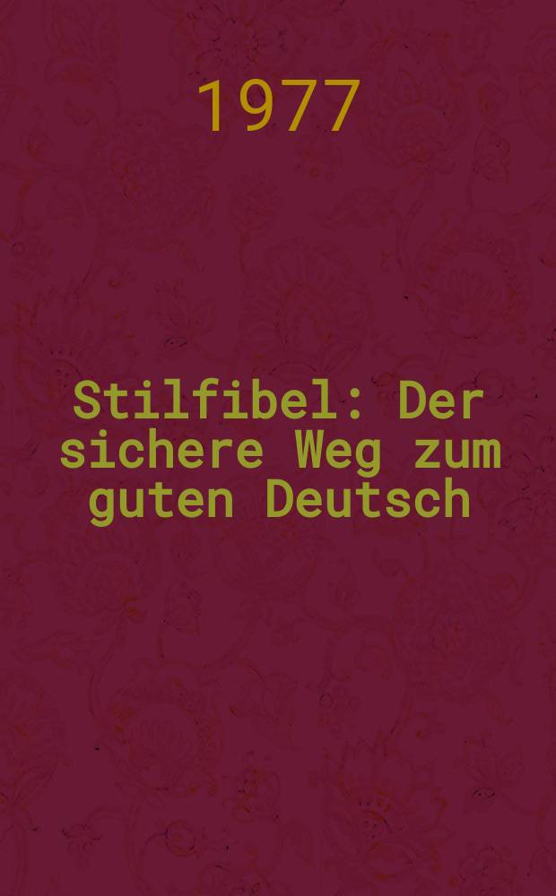 Stilfibel : Der sichere Weg zum guten Deutsch