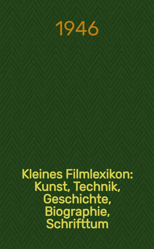 Kleines Filmlexikon : Kunst, Technik, Geschichte, Biographie, Schrifttum