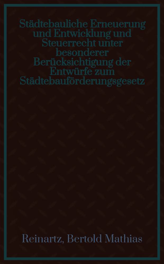 Städtebauliche Erneuerung und Entwicklung und Steuerrecht unter besonderer Berücksichtigung der Entwürfe zum Städtebauförderungsgesetz : Inaug.-Diss. ... einer ... Rechtswissenschaftlichen Fakultät der Univ. zu Köln