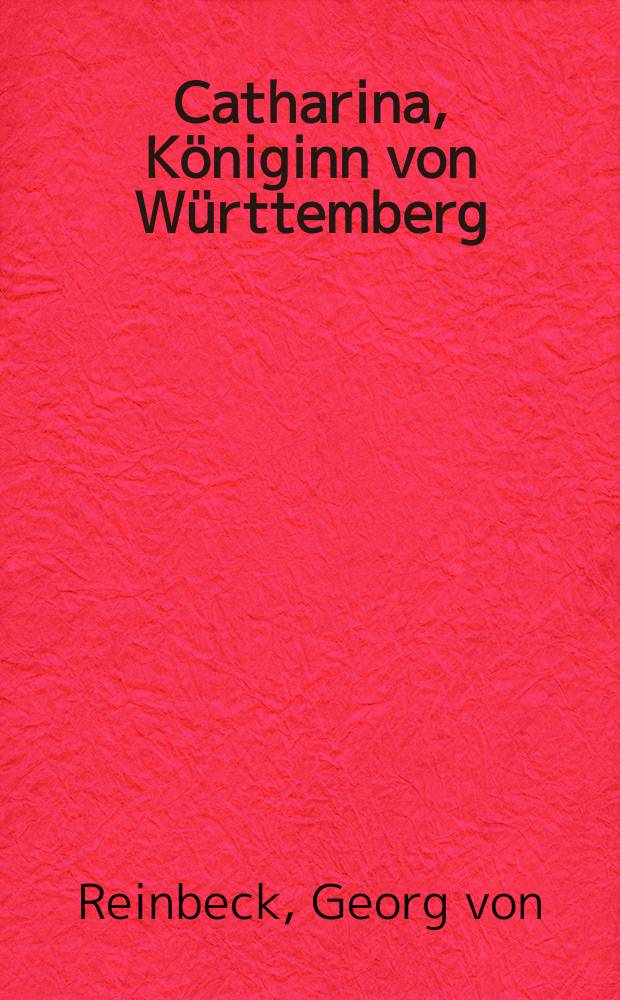 Catharina, Königinn von Württemberg : Ein Musterbild für gekrönte Frauen