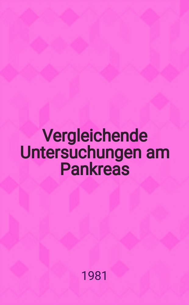 Vergleichende Untersuchungen am Pankreas : Computer-Tomographie, Röntgen-Leeraufnahme, Pankreatographie, Makroskopie, Histologie : Inaug.-Diss