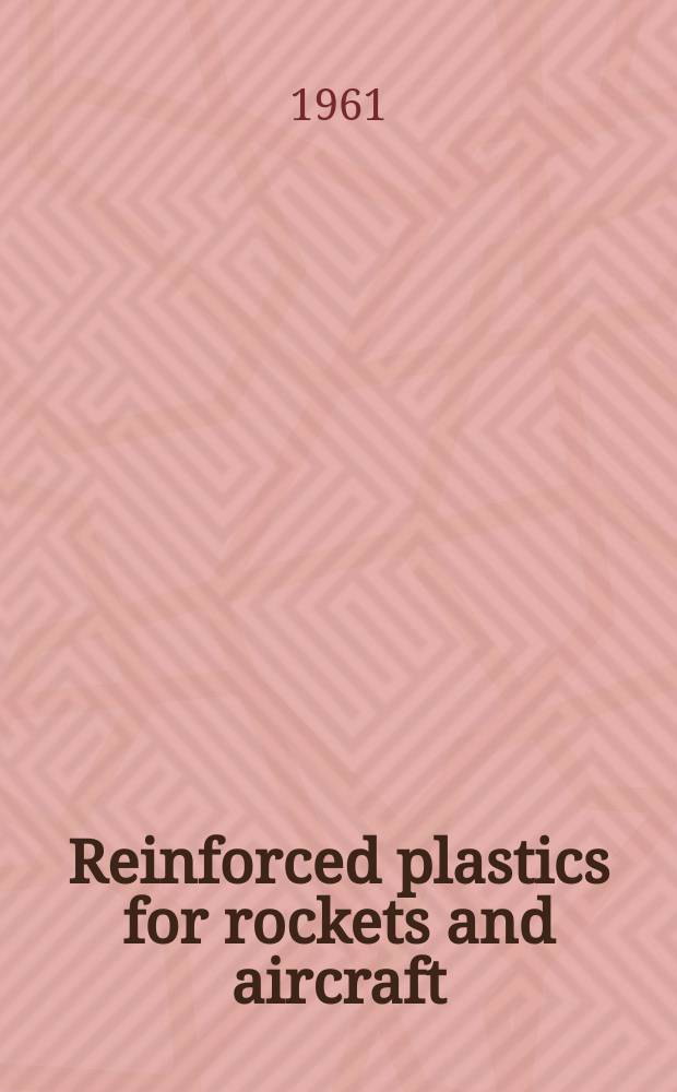 Reinforced plastics for rockets and aircraft : (Symposium on reinforced plastics. Symposium on thermal ablation) : Presented at the Third pacific area national meeting American society for testing materials, San Francisco, Calif., Oct. 14-15, 1959