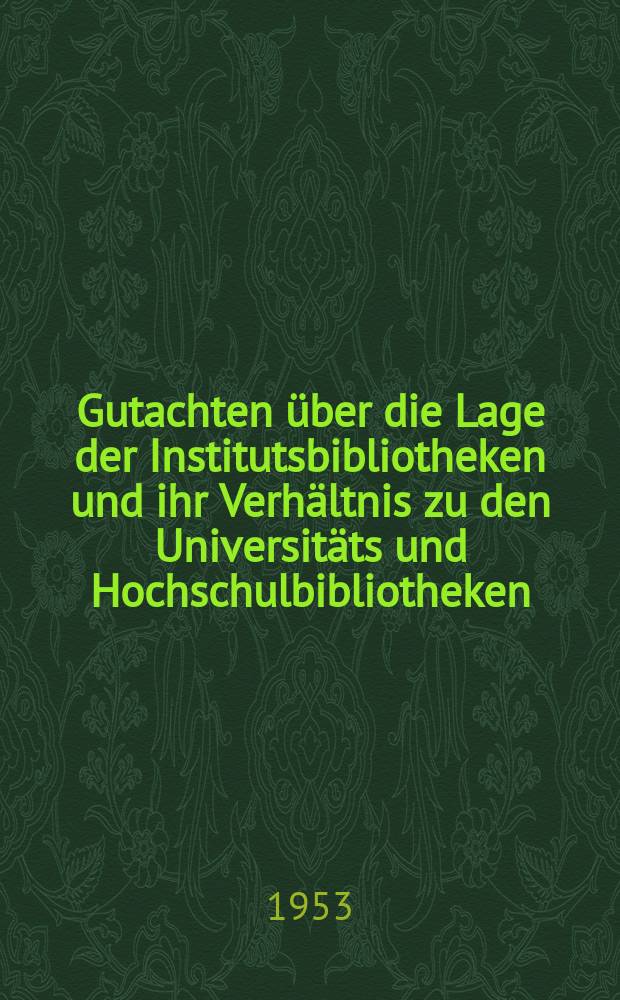 Gutachten über die Lage der Institutsbibliotheken und ihr Verhältnis zu den Universitäts und Hochschulbibliotheken