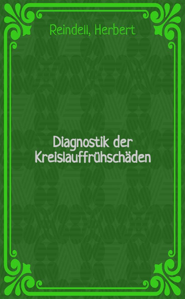 Diagnostik der Kreislauffrühschäden : Physiologische Schwankungsbreiten, Regulationsstörungen und beginnende Schäden des Kreislaufes